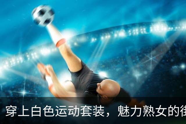 穿上白色运动套装，魅力熟女的街头秀场